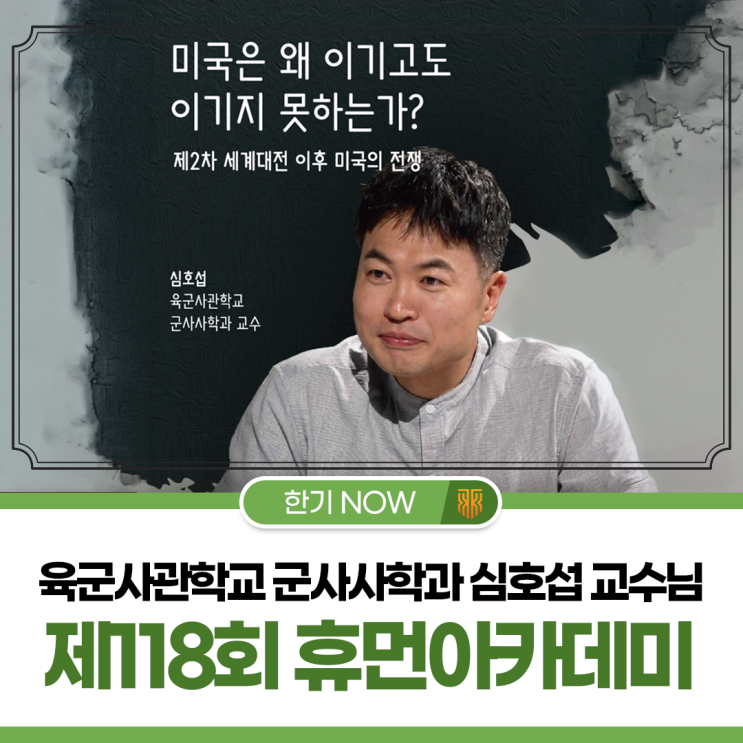 제118회 휴먼아카데미: 미국은 왜 이기고도 이기지 못하는가? | 육군사관학교 군사사학과 심호섭 교수님